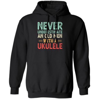 An Old Man With A Ukulele Never Underestimate Gift For Dad Birthday Pullover Hoodie