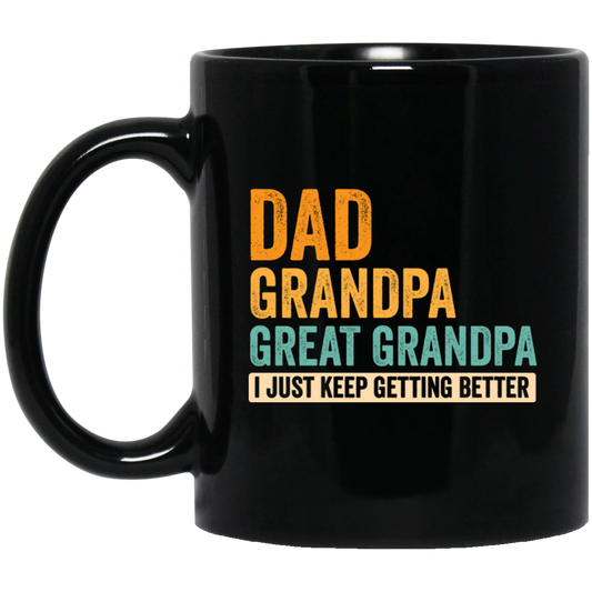 Daddy Gift, Dad To Granpa To Great Grandpa, I Just Keep Getting Better Black Mug