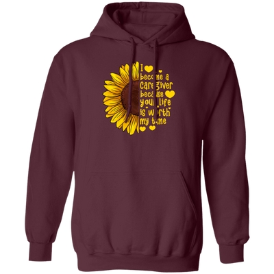 Sunflower Gift, I Become A Caregiver Because Your Life Is Worth My Time Pullover Hoodie