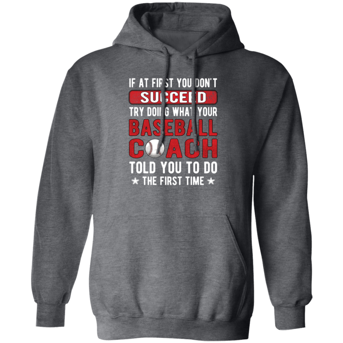 If At First You Don_t Succeed Try Doing What YourBaseball Coach Told You To Do The First Time Pullover Hoodie