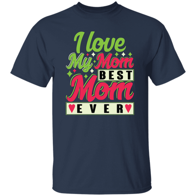 Love My Mom, Best Mom Ever, Mother's Day Gift, Love Gift For Mom Unisex T-Shirt