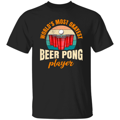 Beer Playing, World_s Most Okayest Beer Pong Player, True Or Dare Game Unisex T-Shirt