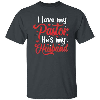 I Love My Pastor, He Is My Husband, Pastor's Wife, Pastor Lover Gift, Be Proud Unisex T-Shirt