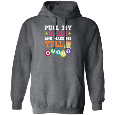 Gamble Gift, Pull My Balls And Make Me Yell Bingo, Play Gamble Game Pullover Hoodie