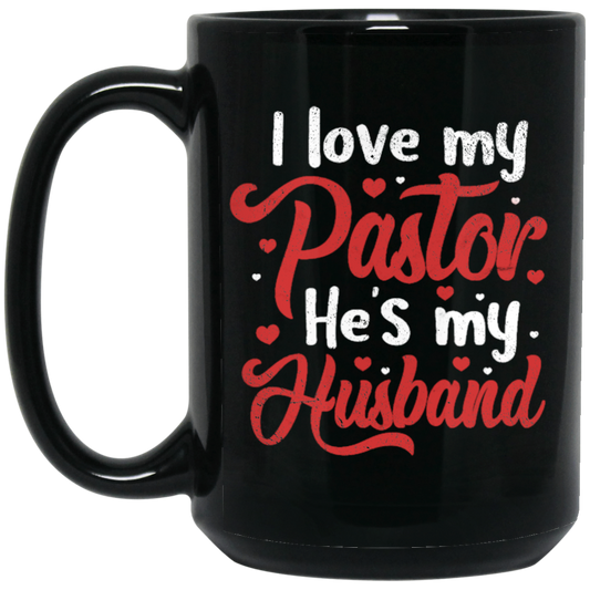 I Love My Pastor, He Is My Husband, Pastor's Wife, Pastor Lover Gift, Be Proud Black Mug