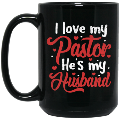 I Love My Pastor, He Is My Husband, Pastor's Wife, Pastor Lover Gift, Be Proud Black Mug