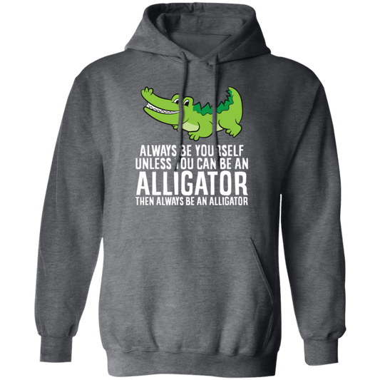 Always Be Yourself Unless You Can Be An Alligator Crocodile