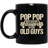 Funny Pop Pop Because Grandpa Is For Old Guy Gift Black Mug