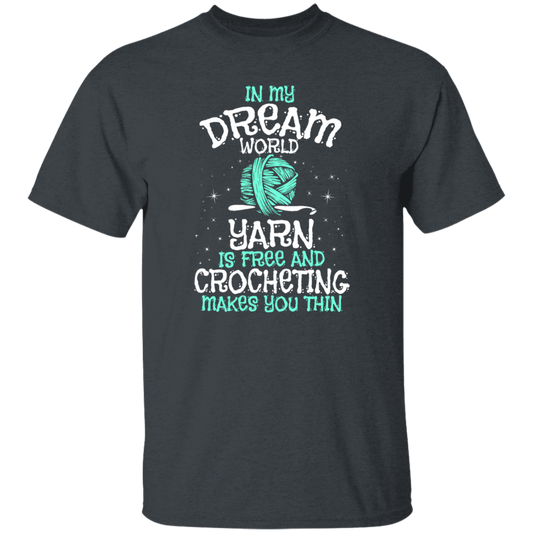 Love To Crocheting, In My Dream World, Yarn Is Free And Crocheting Makes You Thin Unisex T-Shirt