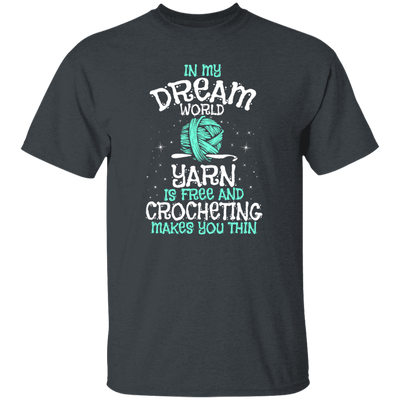 Love To Crocheting, In My Dream World, Yarn Is Free And Crocheting Makes You Thin Unisex T-Shirt