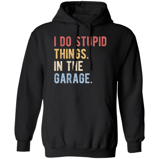 Funny Car I Do Stupid Things In The Garage Gift Pullover Hoodie