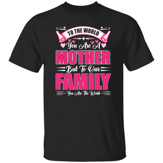 Mother's Day Gifts, To The World You Are A Mother, But To Our Family You Are The World Unisex T-Shirt