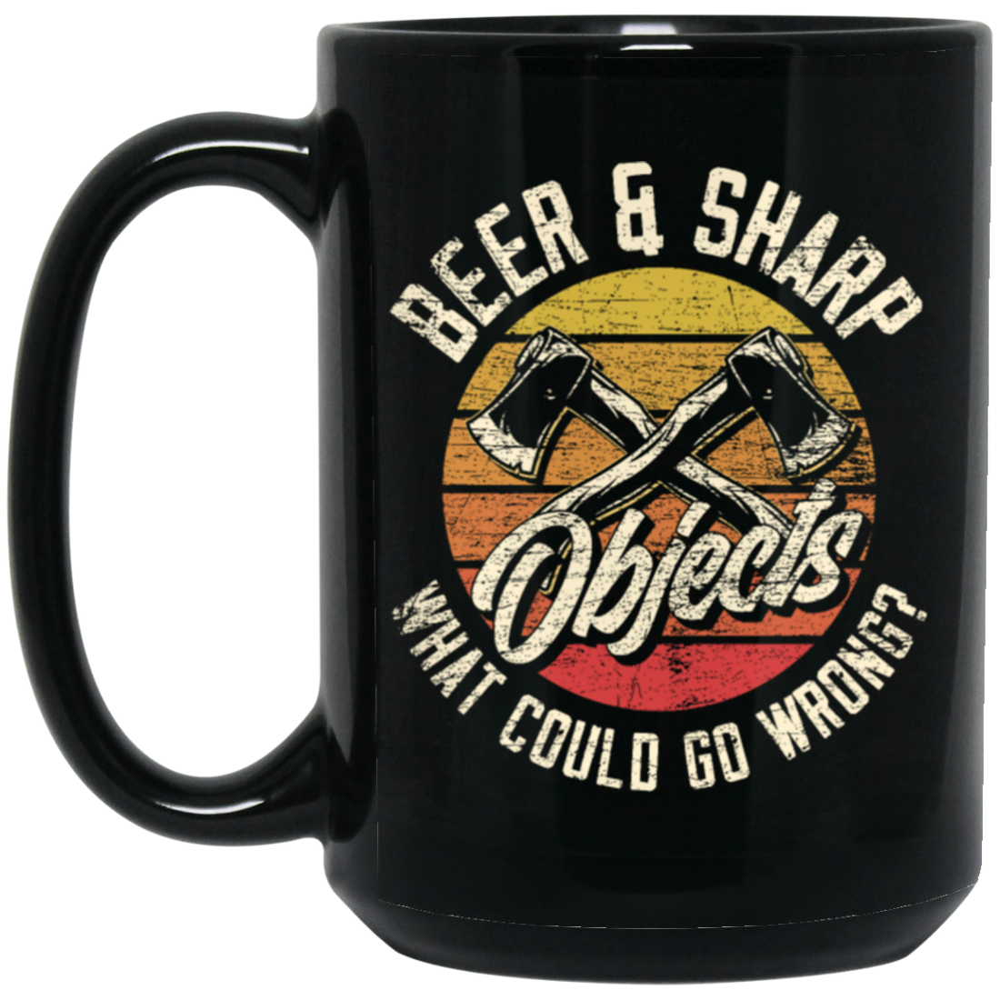 Axe Object Beer And Sharp What Should Go Wrong Axe Gift Black Mug