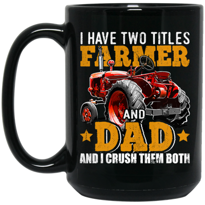 Farm Truck Gift, I Have Two Titles Farmer And Dad And I Crush Them Both Black Mug