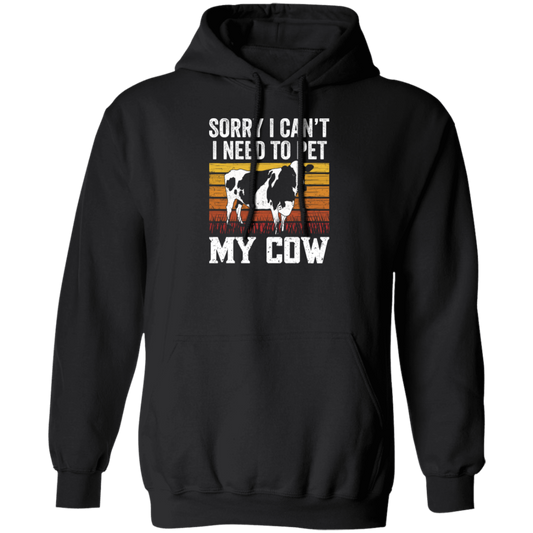 Cow Lover, Sorry I Cannot, I Need To Pet My Cow, Retro Cow Gift, Best Cow Pullover Hoodie