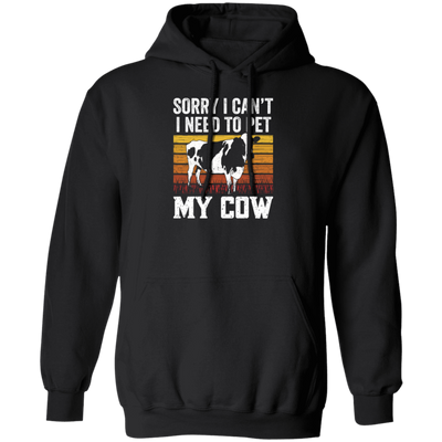 Cow Lover, Sorry I Cannot, I Need To Pet My Cow, Retro Cow Gift, Best Cow Pullover Hoodie