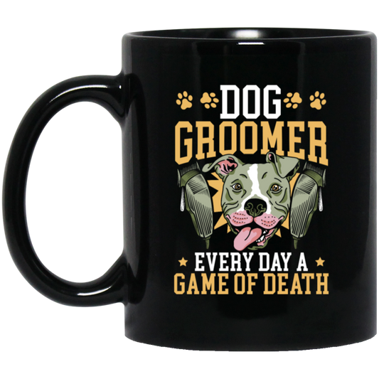 Dog Groomer Gift, Every Day A Game Of Death, Classic Dog, Love Groomer Black Mug