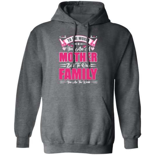 Mother's Day Gifts, To The World You Are A Mother, But To Our Family You Are The World Pullover Hoodie