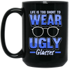 Life Is Too Short To Wear Ugly Glasses Gift