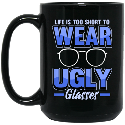 Life Is Too Short To Wear Ugly Glasses Gift