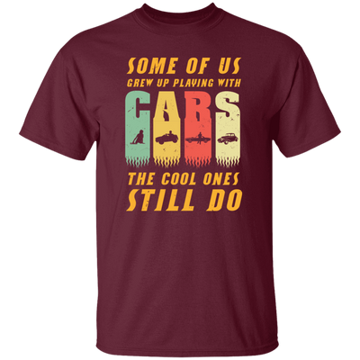 Cars Lover Gift, Some Of Us Grew Up Playing With Cars The Cool Ones Still Do Unisex T-Shirt