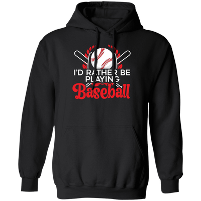 Best Baseball, I Would Rather Be Playing Baseball, Love Ball Sport, Best Sport Gift Pullover Hoodie