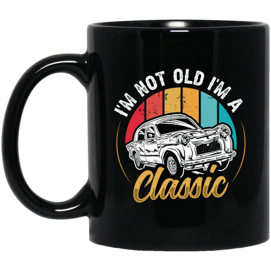 Classic Car Gift, I Am Not Old, I Am A Classic, Not Old But Classic, Car Vintage Black Mug