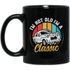 Classic Car Gift, I Am Not Old, I Am A Classic, Not Old But Classic, Car Vintage Black Mug