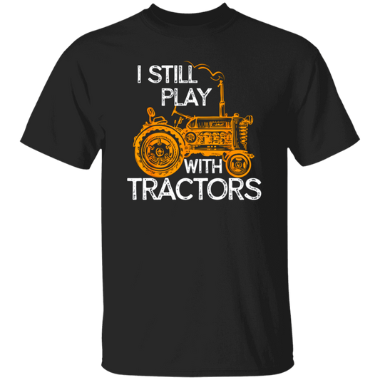 I Still Play With Tractors, Funny Gift For Farmer, Farming Gift Unisex T-Shirt