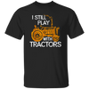 I Still Play With Tractors, Funny Gift For Farmer, Farming Gift Unisex T-Shirt