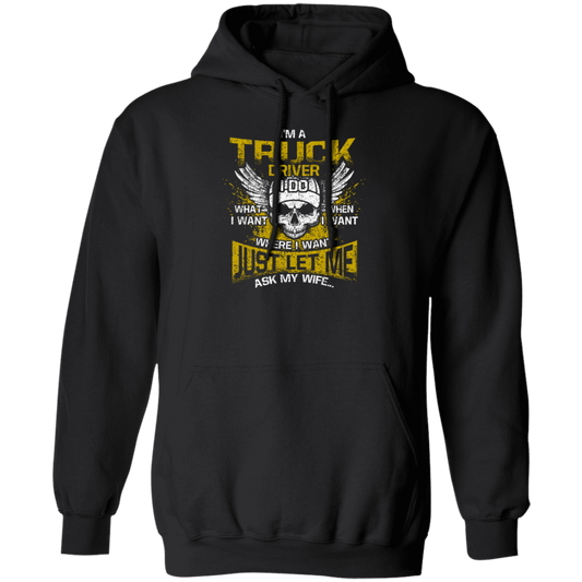 Driver Love Gift, Best Truck Driver, I Am A Truck Driver, I Do Anything, Just Ask My Wife Pullover Hoodie