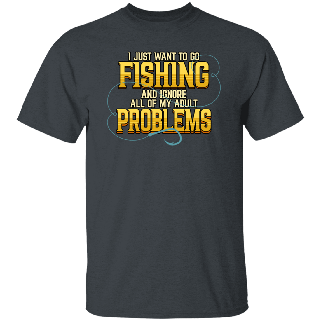 I Just Want To Go Fishing And Ignore All Of My Adult Problems