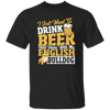 Beer Best Gift, I Just Want To Drink Beer, And Hang With My English Bulldog Unisex T-Shirt