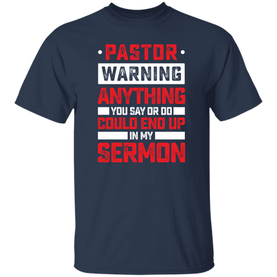 Pastor Gift, Pastor Warning Anything You Say Or Do Could End Up In My Sermon Unisex T-Shirt