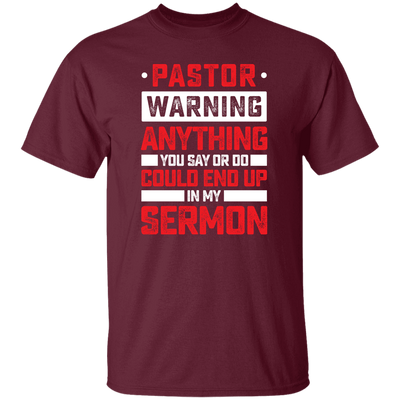 Pastor Gift, Pastor Warning Anything You Say Or Do Could End Up In My Sermon Unisex T-Shirt