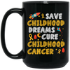 Childhood Love Gift, Save Childhood Dreams Cure Childhood Cancer Black Mug