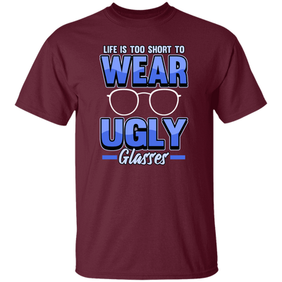 Life Is Too Short To Wear Ugly Glasses Gift