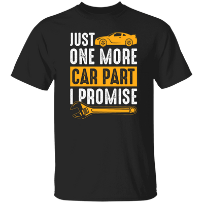 Car Lover Gift, Just One More Car Part I Promise, Yellow Car Part Love Gift Unisex T-Shirt