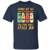 Cars Lover Gift, Some Of Us Grew Up Playing With Cars The Cool Ones Still Do Unisex T-Shirt