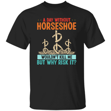 A Day Without Horseshoe Would Not But Why Risk It