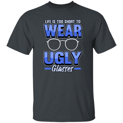 Life Is Too Short To Wear Ugly Glasses Gift