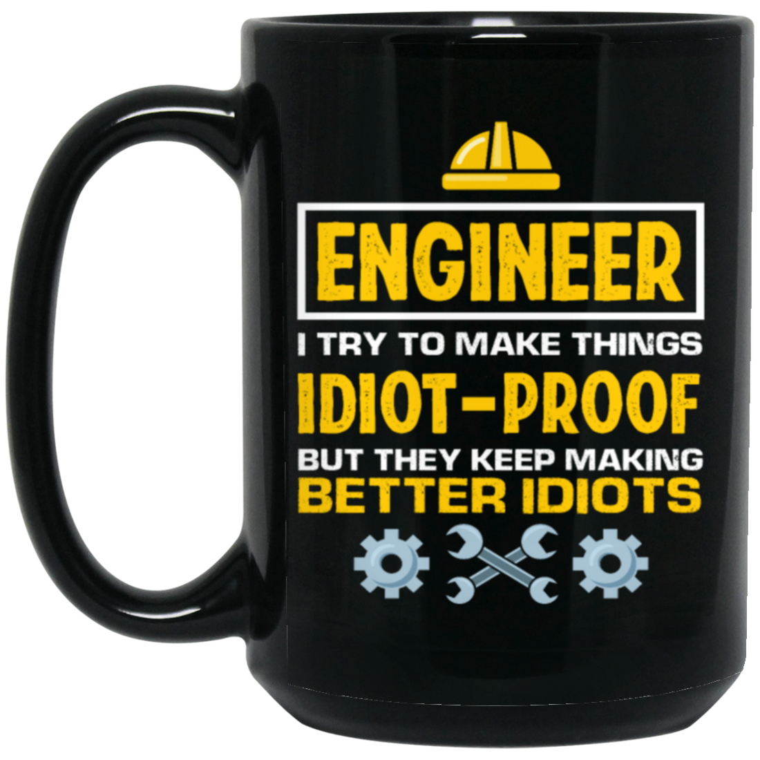 Engineer I Try To Make Things Idiot Proof But They Kepp Making Better Idiots