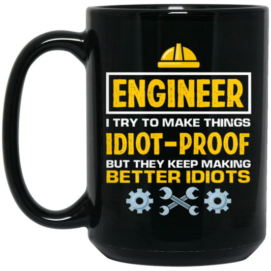 Engineer I Try To Make Things Idiot Proof But They Kepp Making Better Idiots