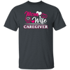 Mom And Wife Are Both Caregivers, Love Caregiver Gift, Best Caregiver Ever Unisex T-Shirt