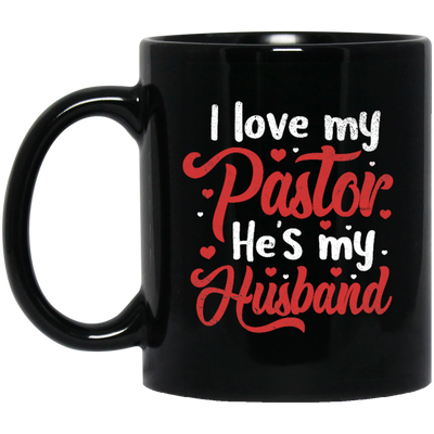 I Love My Pastor, He Is My Husband, Pastor's Wife, Pastor Lover Gift, Be Proud Black Mug