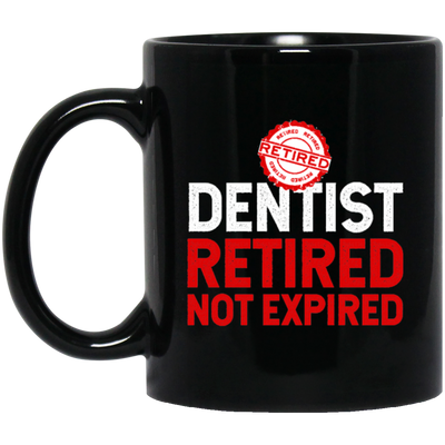 Retired Dentist Retired Not Expired, Dentist Gift, Love Dentist Black Mug