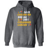 Childhood Love Gift, Save Childhood Dreams Cure Childhood Cancer Pullover Hoodie