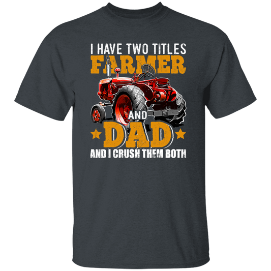 Farm Truck Gift, I Have Two Titles Farmer And Dad And I Crush Them Both Unisex T-Shirt