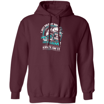 I Just Hold My Rod, And Bam! She's On It, Wiggle My Worm, Love Fishing Pullover Hoodie