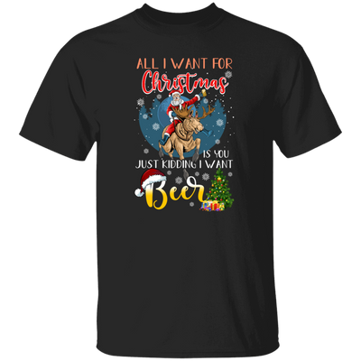 All I Want For Christmas Is You Just Kidding I Want Beer Unisex T-Shirt